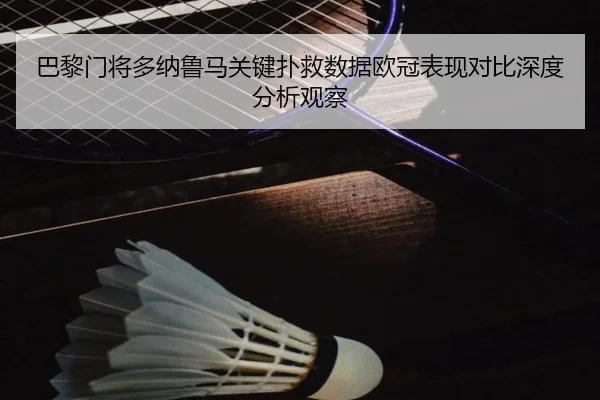 巴黎门将多纳鲁马关键扑救数据欧冠表现对比深度分析观察